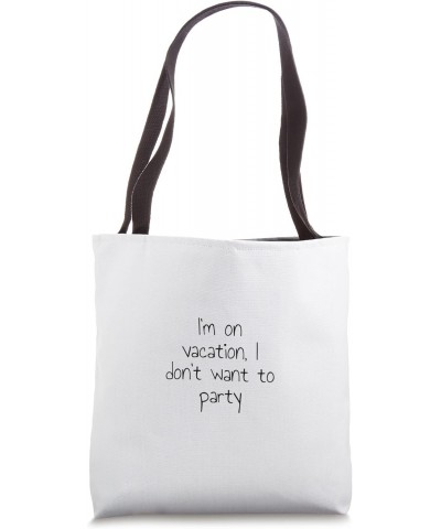 I'm on vacation, I don't want to party Tote Bag $13.05 Totes