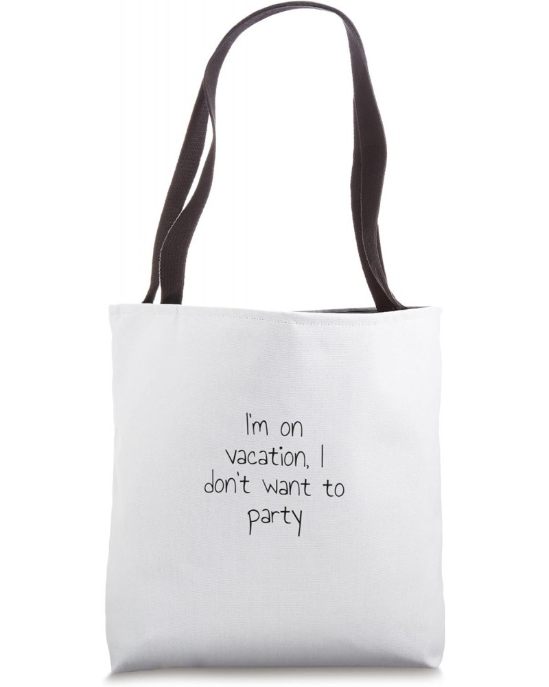 I'm on vacation, I don't want to party Tote Bag $13.05 Totes