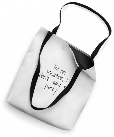 I'm on vacation, I don't want to party Tote Bag $13.05 Totes