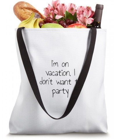 I'm on vacation, I don't want to party Tote Bag $13.05 Totes