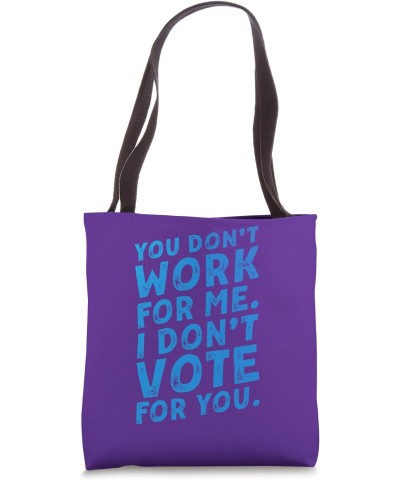 you don't work for me. I don't vote for you. Tote Bag $15.53 Totes