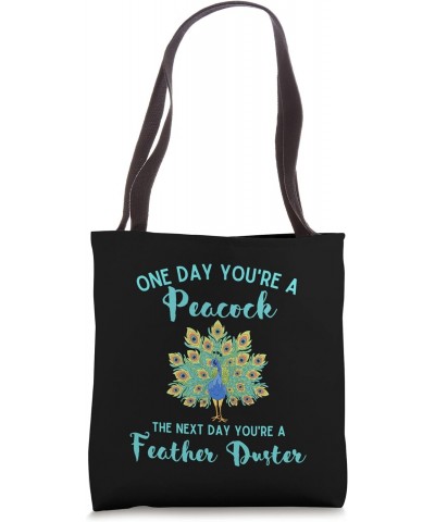 One Day You're A Peacock Next A Feather Duster funny Peacock Tote Bag $14.82 Totes