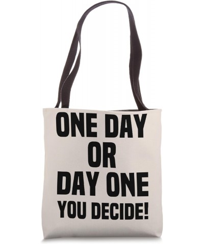 One Day Or Day One You Decide Motivational Statement Tote Bag $15.89 Totes