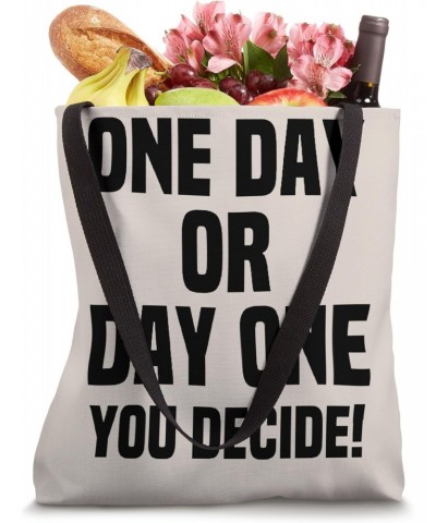 One Day Or Day One You Decide Motivational Statement Tote Bag $15.89 Totes